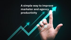 A simple way to improve marketer & agency productivity